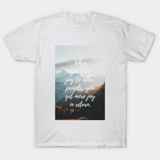 When you give joy to other people, you get more joy in return T-Shirt